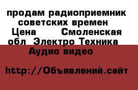 продам радиоприемник советских времен › Цена ­ 1 - Смоленская обл. Электро-Техника » Аудио-видео   